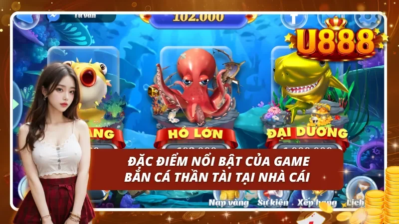 Đặc điểm nổi bật của game bắn cá thần tài tại nhà cái
