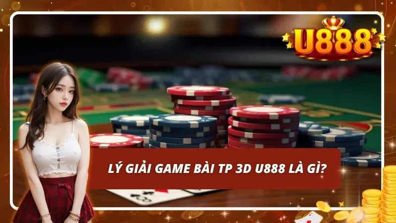 Giới thiệu đôi nét cơ bản về game bài TP 3D U888